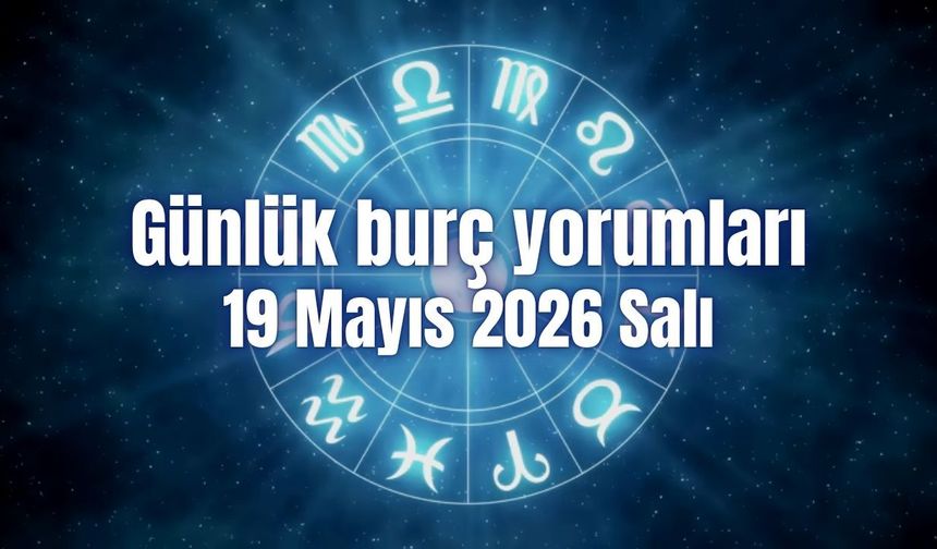 Günlük burç yorumları: 19 Mayıs 2026 Salı