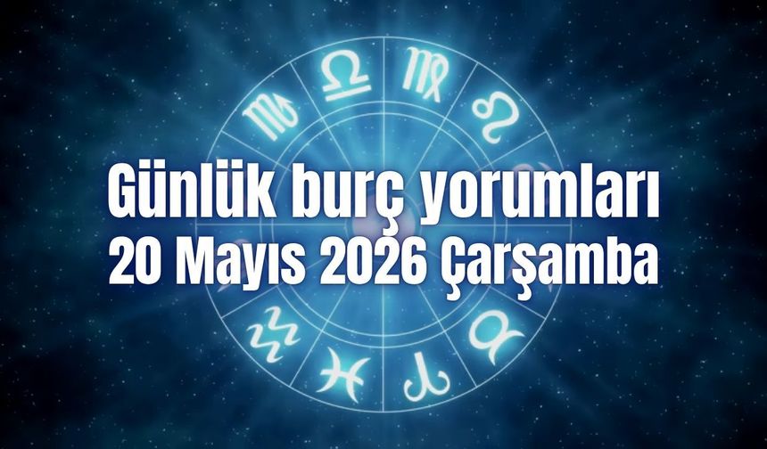 Günlük burç yorumları: 20 Mayıs 2026 Çarşamba