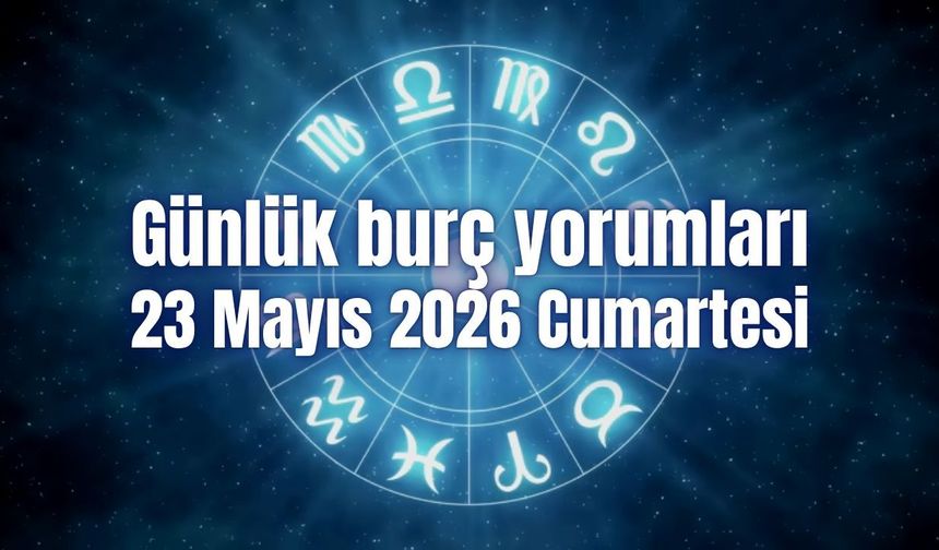 Günlük burç yorumları: 23 Mayıs 2026 Cumartesi