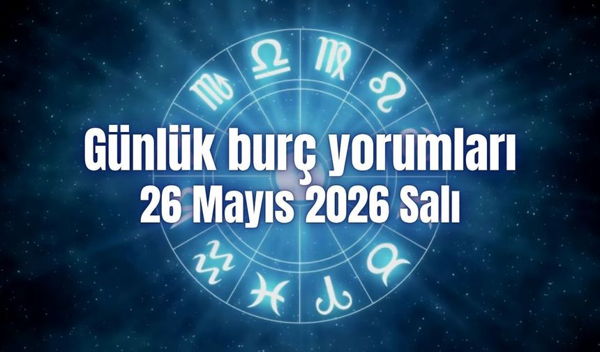 Günlük burç yorumları: 26 Mayıs 2026 Salı