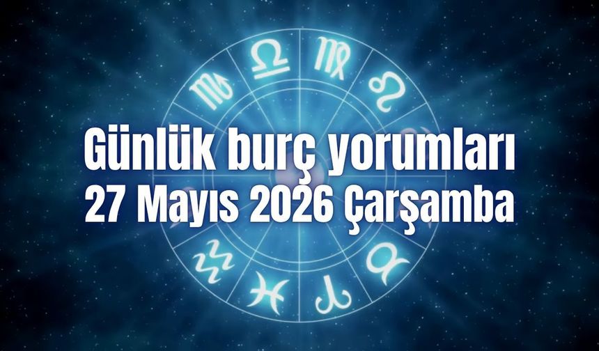 Günlük burç yorumları: 27 Mayıs 2026 Çarşamba
