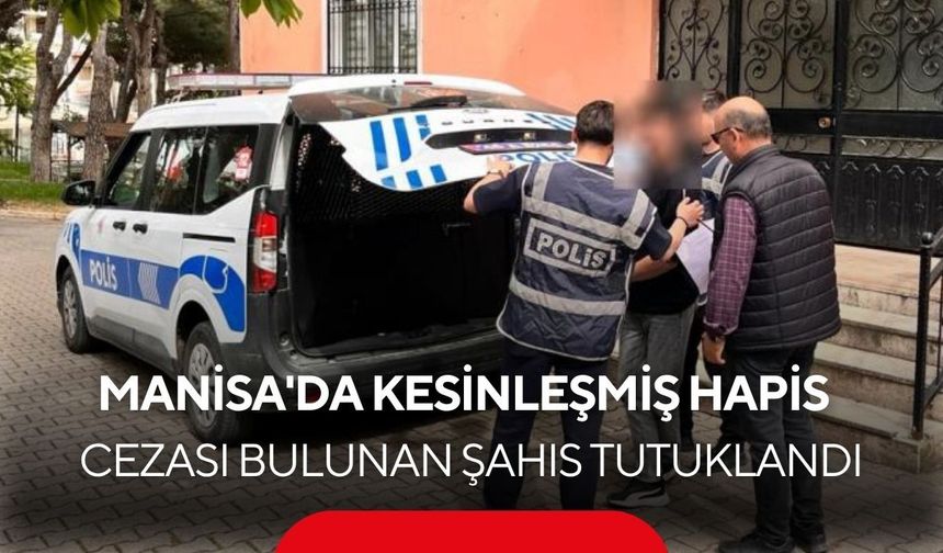 Manisa'da kesinleşmiş hapis cezası bulunan şahıs tutuklandı