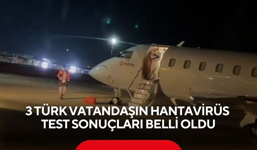 Türkiye’ye getirilen 3 vatandaşın hantavirüs test sonuçları belli oldu