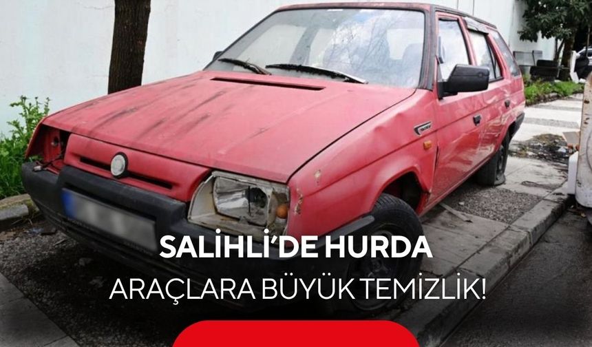 Salihli'de sahipsiz ve hurda araçlar kaldırılıyor