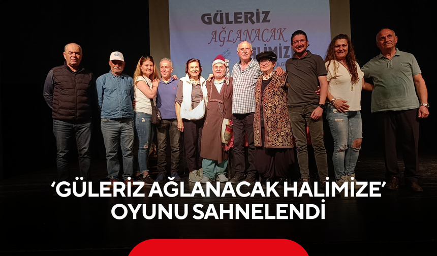‘Güleriz Ağlanacak Halimize’ oyunu sahnelendi