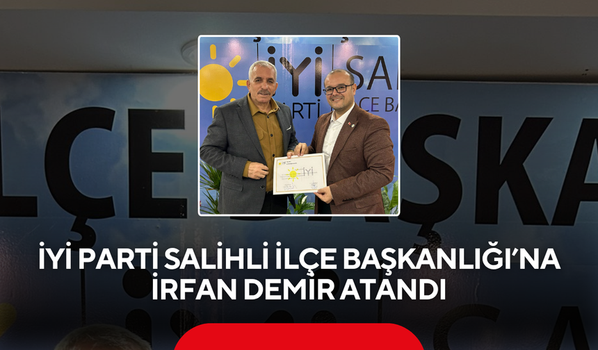 İYİ Parti Salihli İlçe Başkanlığı’na İrfan Demir atandı