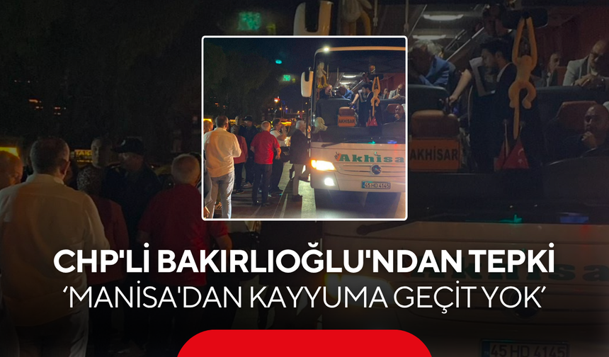 CHP'li Bakırlıoğlu'ndan tepki… ‘Manisa'dan kayyuma geçit yok’