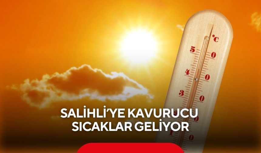 Salihli’ye kavurucu sıcaklar geliyor