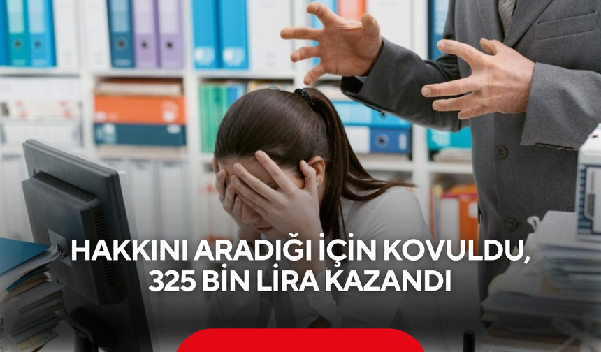 Hakkını aradığı için kovuldu, 325 bin lira kazandı