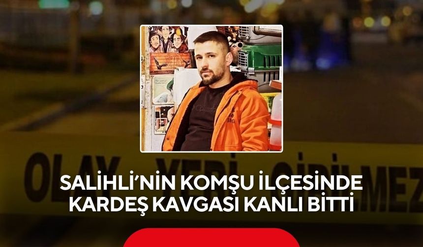 Salihli'nin komşu ilçesinde kardeş dehşeti: Ağabeyini bıçaklayarak öldürdü