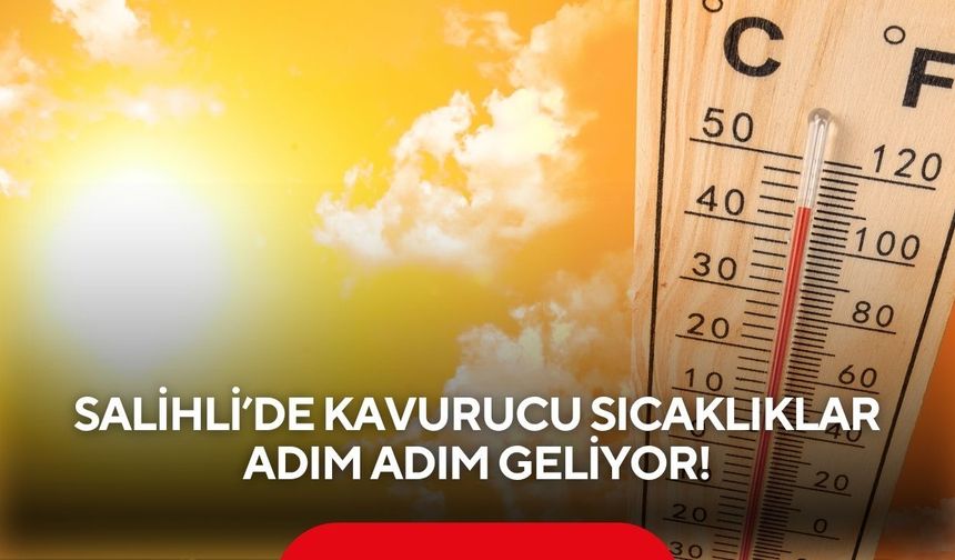 Salihli’de kavurucu sıcaklıklar adım adım geliyor