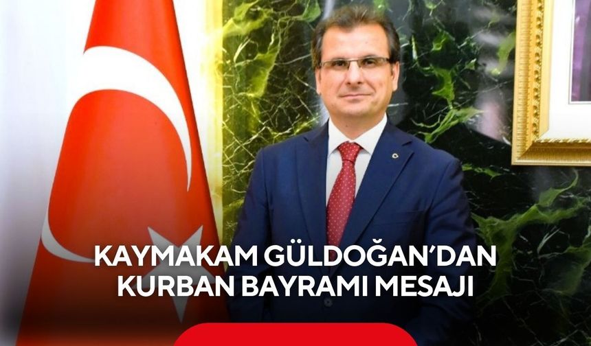 Kaymakam Güldoğan’dan Kurban Bayramı mesajı