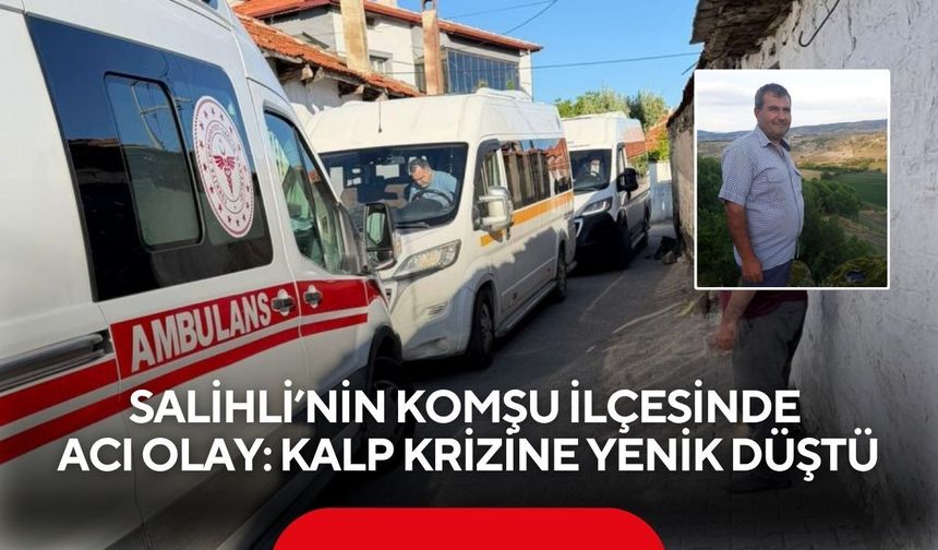 Salihli’nin komşu ilçesinde acı olay: Kalp Krizine Yenik Düştü