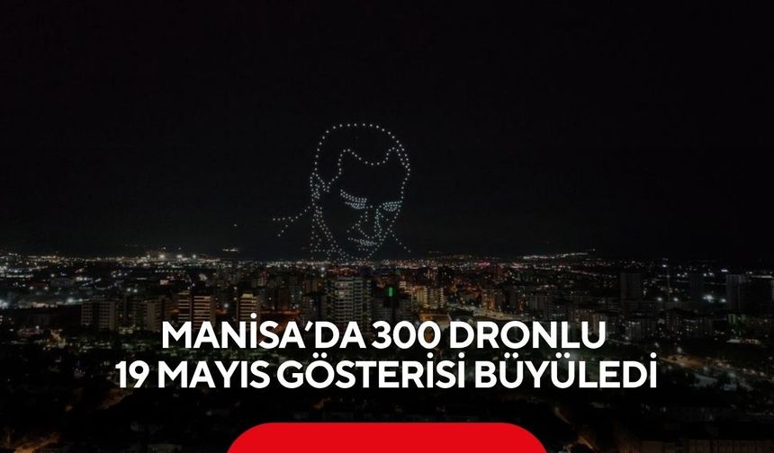 Manisa’da 300 dronlu 19 Mayıs gösterisi büyüledi