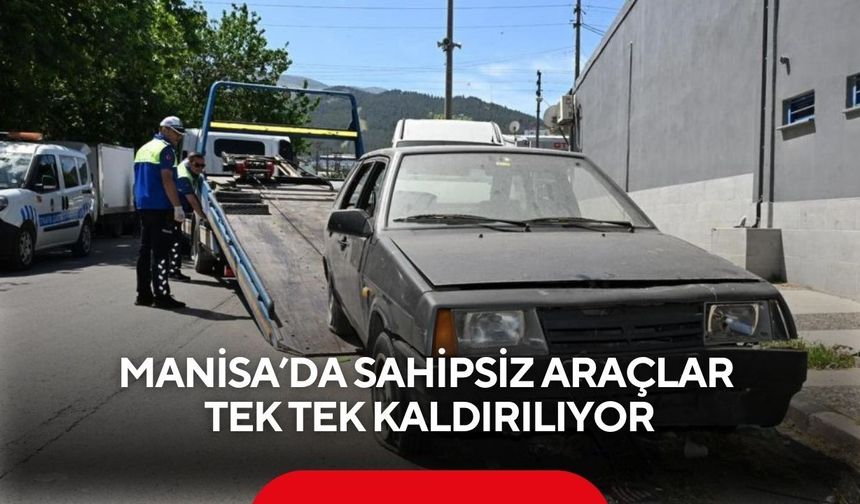 Manisa’da sahipsiz araçlar tek tek kaldırılıyor