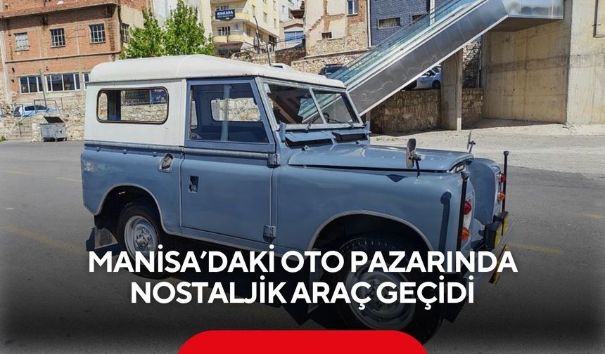 Manisa’daki oto pazarında nostaljik araç geçidi