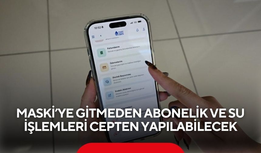 MASKİ’YE gitmeden abonelik ve su işlemleri cepten yapılabilecek