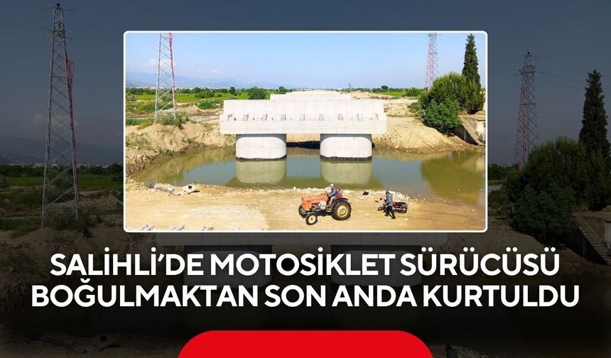 Salihli’de motosiklet sürücüsü boğulmaktan son anda kurtuldu