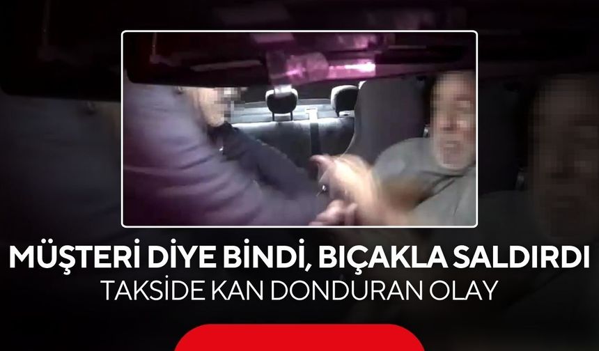 Müşteri diye bindi, bıçakla saldırdı! Taksiciye saldırı saniye saniye kaydedildi...