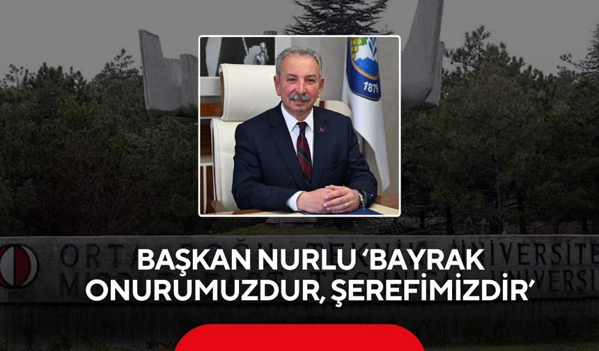Başkan Nurlu ‘Bayrak onurumuzdur, şerefimizdir’