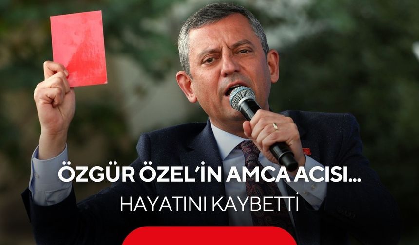 Özgür Özel’in amca acısı: Kalbine yenik düştü