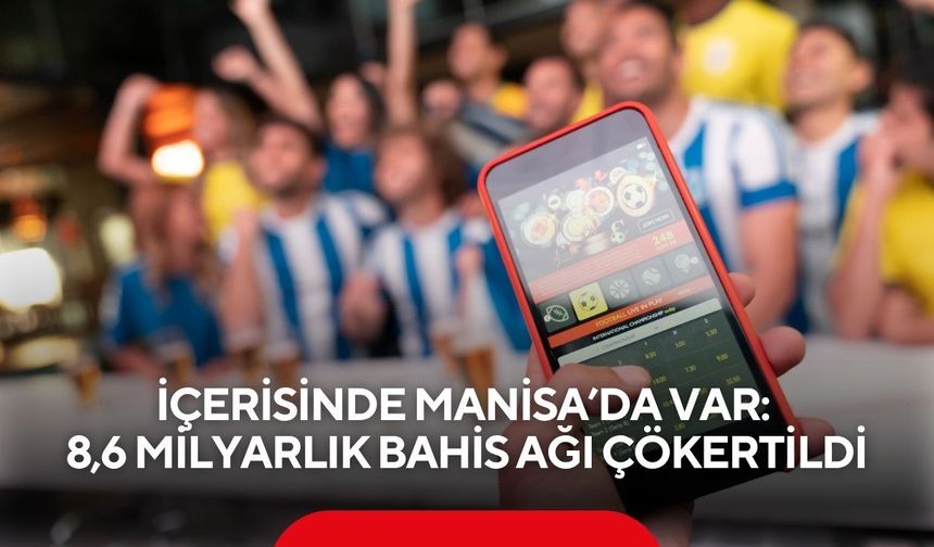 İçerisinde Manisa’da var! 8,6 milyarlık bahis ağı çökertildi: 60 tutuklama