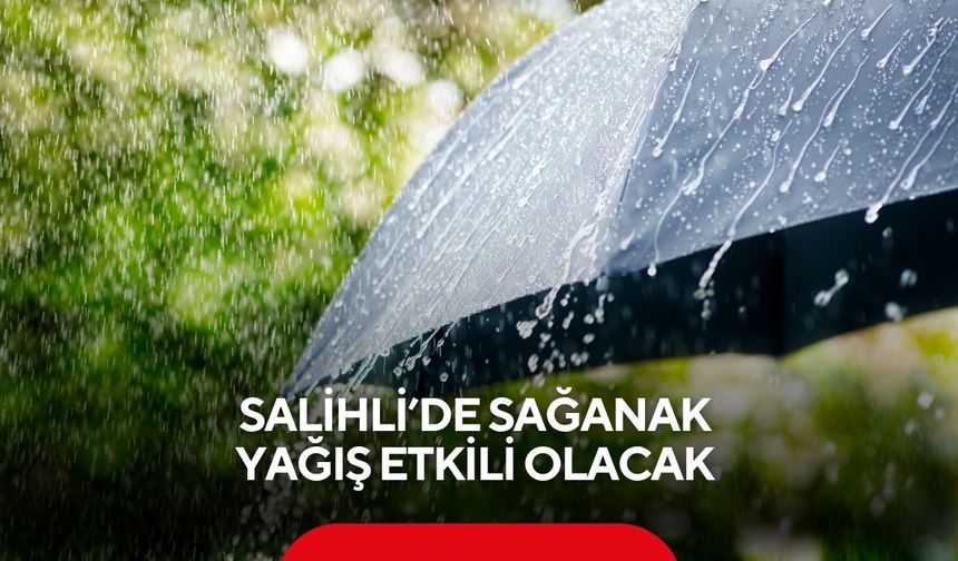 Salihli’de sağanak yağış etkili olacak