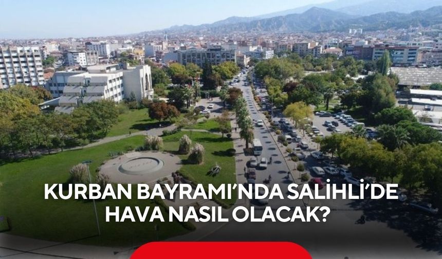 Kurban Bayramı’nda Salihli’de hava nasıl olacak? Meteoroloji verilerini güncelledi