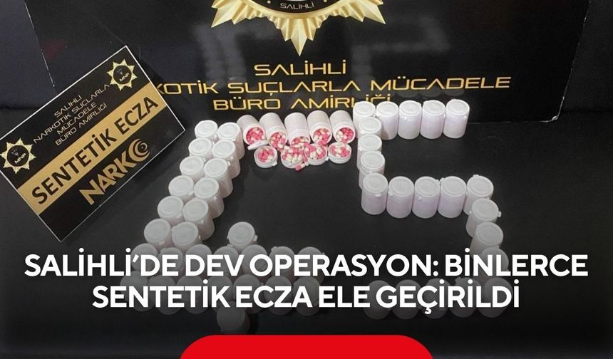 Salihli’de dev operasyon: Binlerce sentetik ecza ele geçirildi