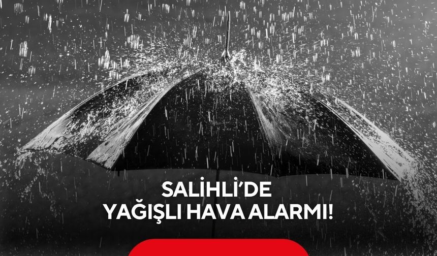 Salihli’de yağışlı hava alarmı!
