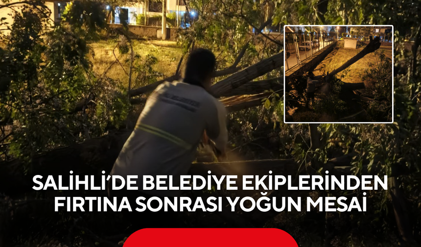 Salihli’de belediye ekiplerinden fırtına sonrası yoğun mesai