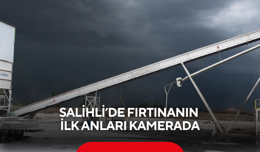 Salihli’de fırtınanın ilk anları kamerada