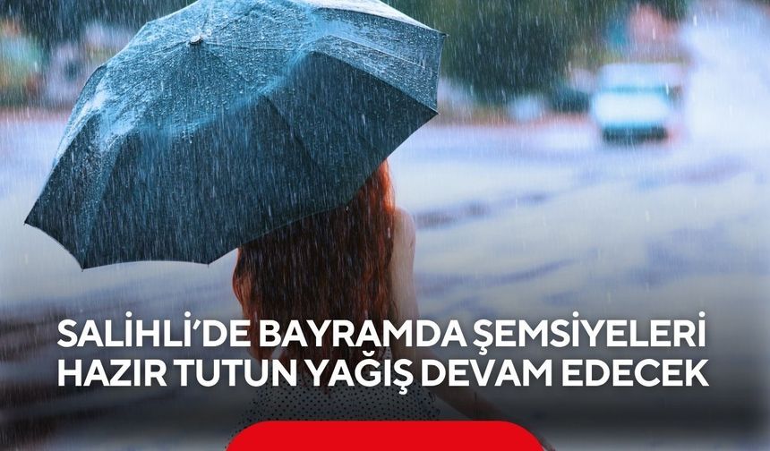 Salihli’de bayramda şemsiyeleri hazır tutun, yağışlar devam edecek
