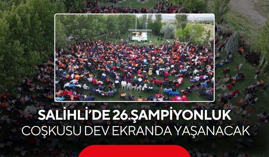 Salihli’de 26.şampiyonluk coşkusu dev ekranda yaşanacak