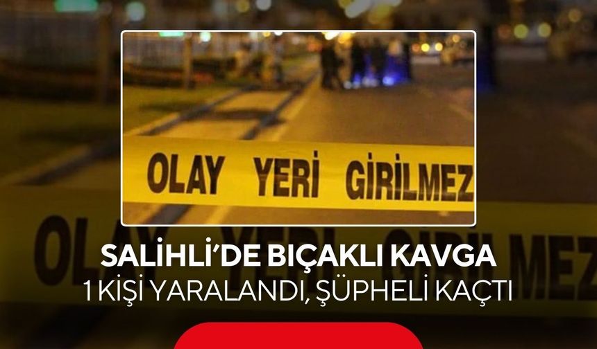 Salihli’de bıçaklı kavga: 1 kişi yaralandı, şüpheli kaçtı