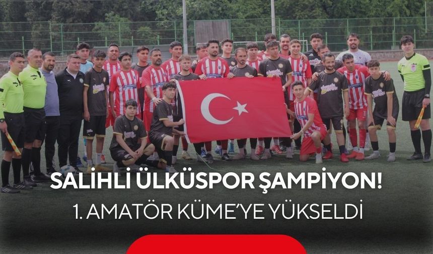 Salihli Ülküspor’dan erken şampiyonluk! 1. Amatör’e yükseldi