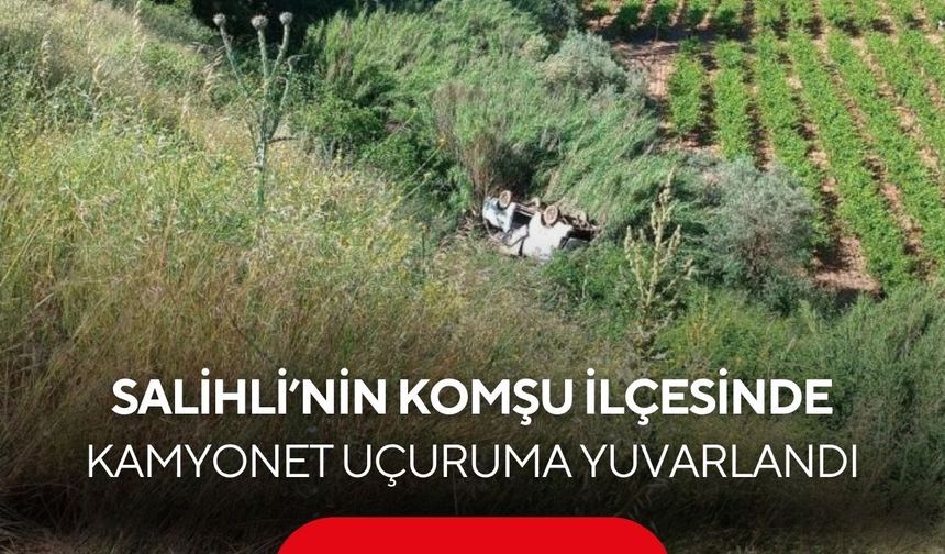 Salihli'nin komşu ilçesinde kamyonet uçuruma yuvarlandı: 1 ölü