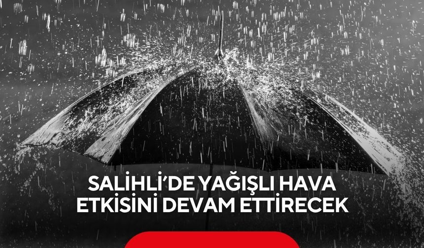 Salihli’de yağışlı hava etkisini devam ettirecek