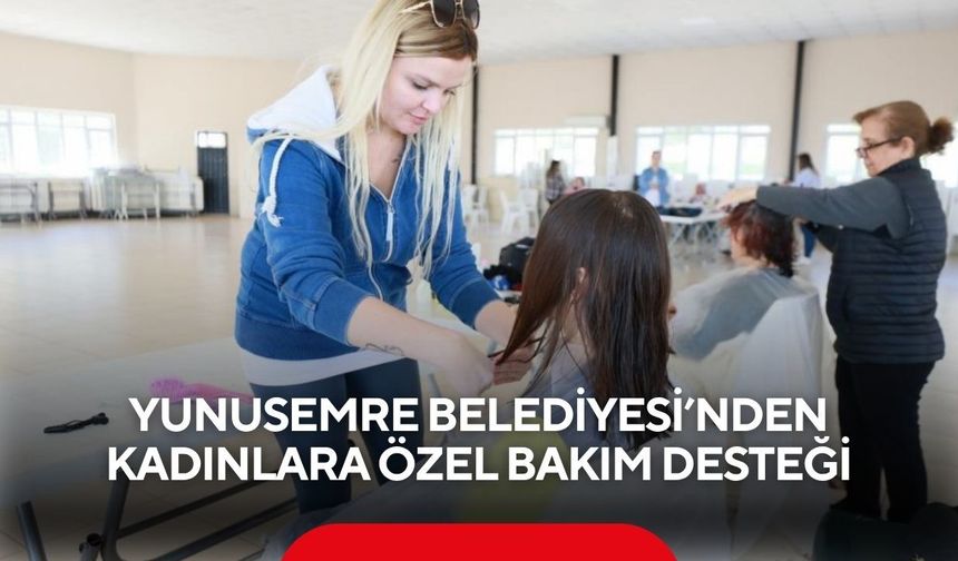 Yunusemre Belediyesi’nden kadınlara özel bakım desteği