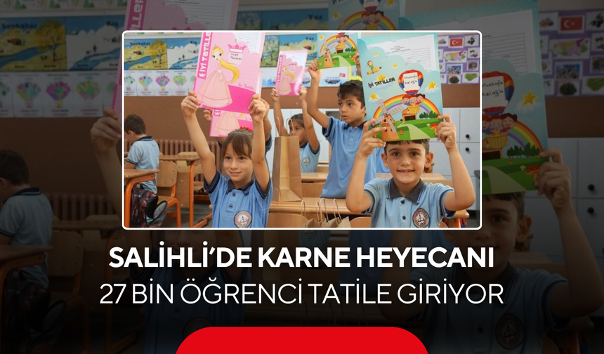 Salihli’de karne heyecanı... 27 bin öğrenci tatile giriyor