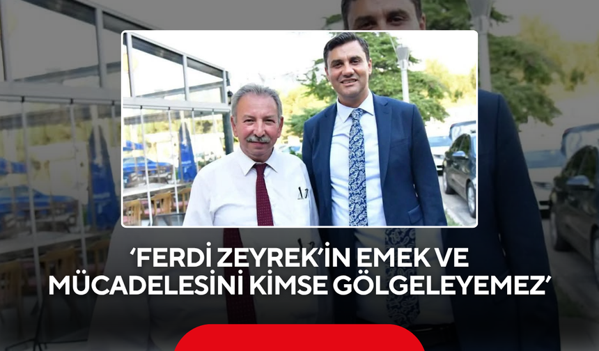 ‘Ferdi Zeyrek’in emek ve mücadelesini kimse gölgeleyemez’