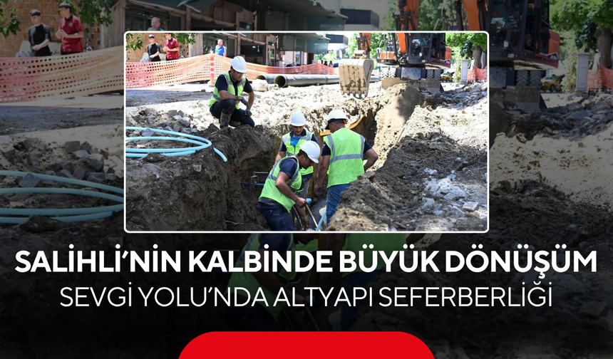 Salihli’nin kalbinde büyük dönüşüm... Sevgi Yolu’nda altyapı seferberliği