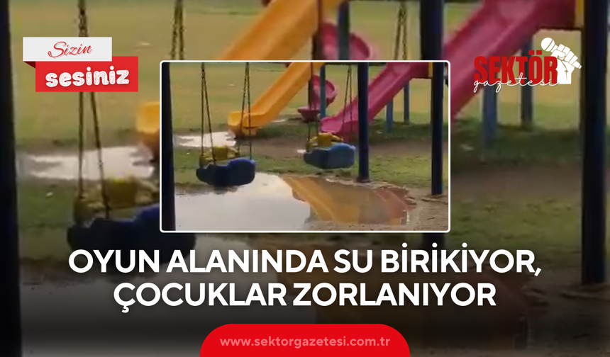 Oyun alanında su birikiyor, çocuklar zorlanıyor
