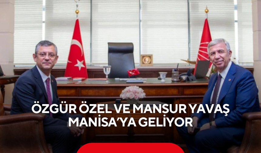 Özgür Özel ve Mansur Yavaş Manisa’ya geliyor