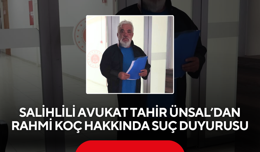 Salihlili Avukat Tahir Ünsal’dan Rahmi Koç hakkında suç duyurusu