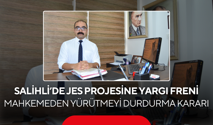 Salihli’de JES Projesine Yargı Freni... Mahkemeden Yürütmeyi Durdurma Kararı