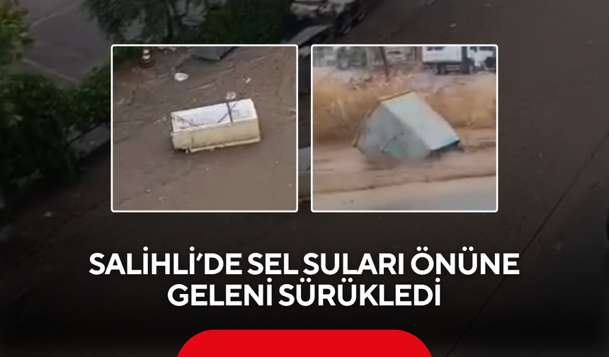 Salihli’de sel suları önüne geleni sürükledi
