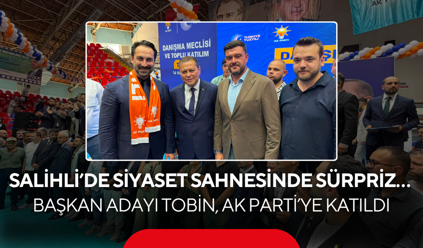 Salihli’de siyaset sahnesinde sürpriz… Tobin, Ak Parti’ye katıldı