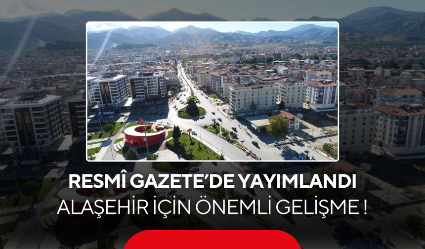 Resmî Gazete’de yayımlandı… Alaşehir için önemli gelişme !