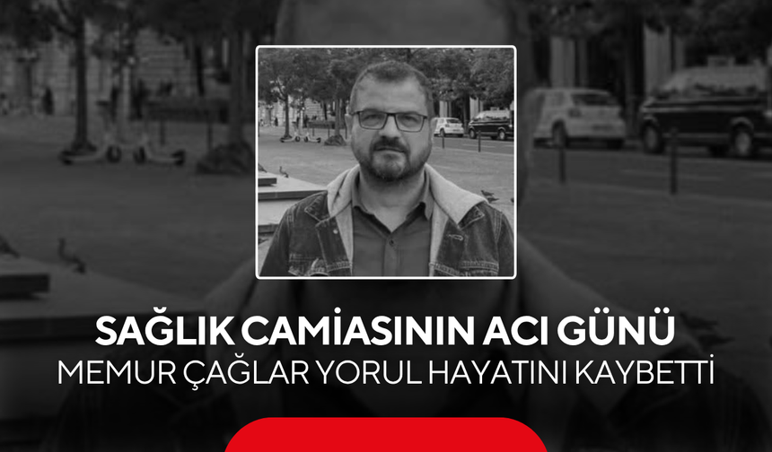 Sağlık camiasının acı günü… Memur Çağlar Yorul hayatını kaybetti